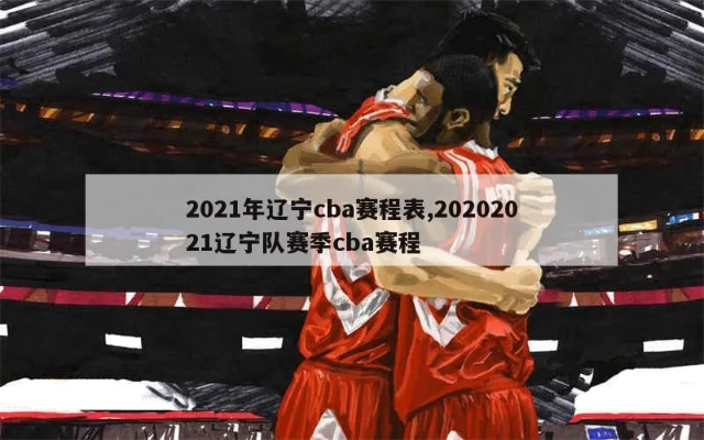 2021年CBA辽宁队赛程公布，精彩对决等你来看-第2张图片-www.211178.com_果博福布斯