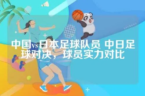 中国vs日本足球队员 中日足球对决，球员实力对比-第3张图片-www.211178.com_果博福布斯